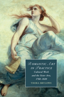Image for Romantic art in practice: cultural work and the sister arts, 1760-1820