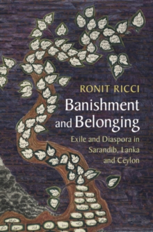 Image for Banishment and Belonging: Exile and Diaspora in Sarandib, Lanka and Ceylon