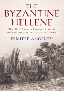Image for The Byzantine Hellene: the life of Emperor Theodore Laskaris and Byzantium in the thirteenth century