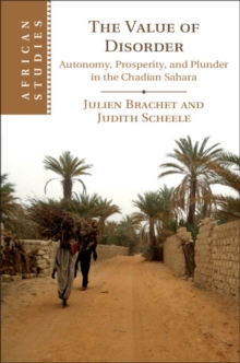 Image for Value of Disorder: Autonomy, Prosperity, and Plunder in the Chadian Sahara