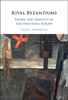 Image for Rival Byzantiums: Empire and Identity in Southeastern Europe
