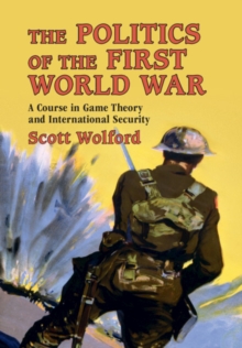 Image for Politics of the First World War: A Course in Game Theory and International Security