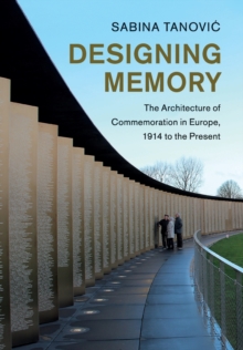 Image for Designing memory  : the architecture of commemoration in Europe, 1914 to the present