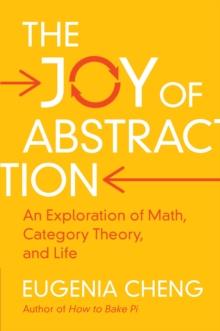 Image for The joy of abstraction  : an exploration of math, category theory, and life