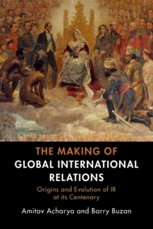 Image for The making of global international relations  : origins and evolution of IR at its centenary