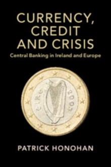 Image for Currency, credit and crisis  : central banking in Ireland and Europe