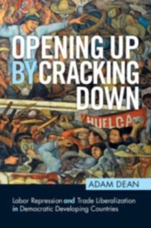 Image for Opening up by cracking down  : labor repression and trade liberalization in democratic developing countries