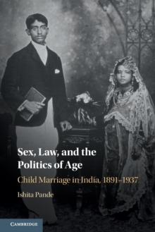 Image for Sex, law, and the politics of age  : child marriage in India, 1891-1937
