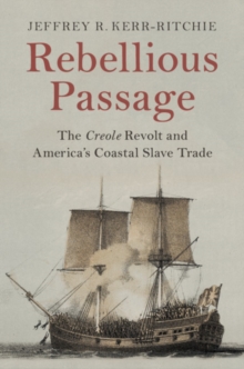 Image for Rebellious passage: the Creole revolt and America's coastal slave trade