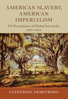 Image for American Slavery, American Imperialism: US Perceptions of Global Servitude, 1870-1914