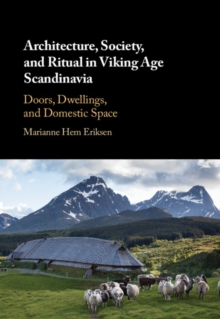 Image for Architecture, society, and ritual in Viking Age Scandinavia: doors, dwellings, and domestic space