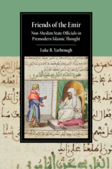 Image for Friends of the Emir: Non-Muslim State Officials in Premodern Islamic Thought