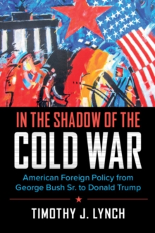 Image for In the shadow of the Cold War: American foreign policy from George Bush Sr. to Donald Trump