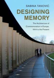 Image for Designing memory: the architecture of commemoration in Europe, 1914 to the present
