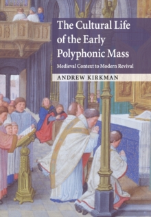 The Cultural Life of the Early Polyphonic Mass: Medieval Context to Modern Revival