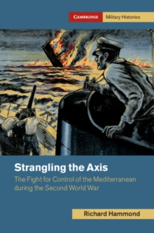 Image for Strangling the axis: the fight for control of the Mediterranean during the Second World War