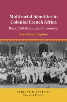 Image for Multiracial Identities in Colonial French Africa: Race, Childhood, and Citizenship