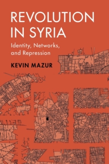 Revolution in Syria: Identity, Networks, and Repression