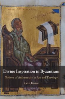 Divine Inspiration in Byzantium: Notions of Authenticity in Art and Theology