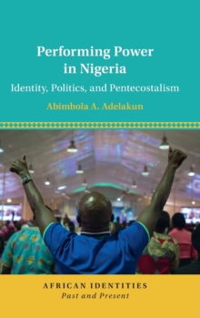 Performing Power in Nigeria: Identity, Politics, and Pentecostalism