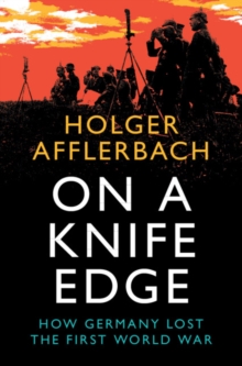 On a Knife Edge: How Germany Lost the First World War