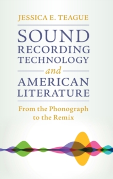 Sound Recording Technology and American Literature: From the Phonograph to the Remix