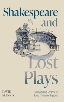 Image for Shakespeare and lost plays  : reimagining drama in early modern England