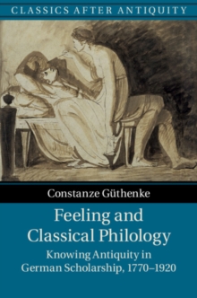 Image for Feeling and Classical Philology: Knowing Antiquity in German Scholarship, 1770-1920