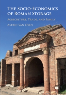 Image for The Socio-Economics of Roman Storage: Agriculture, Trade, and Family