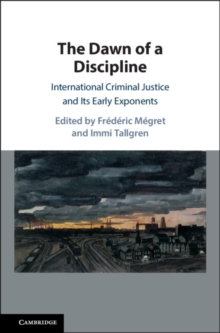Image for The Dawn of a Discipline: International Criminal Justice and Its Early Exponents
