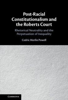 Image for Post-Racial Constitutionalism and the Roberts Court: Rhetorical Neutrality and the Perpetuation of Inequality
