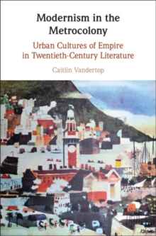 Image for Modernism in the Metrocolony: Urban Cultures of Empire in Twentieth-Century Literature