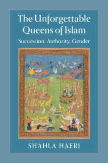 Image for Unforgettable Queens of Islam: Succession, Authority, Gender
