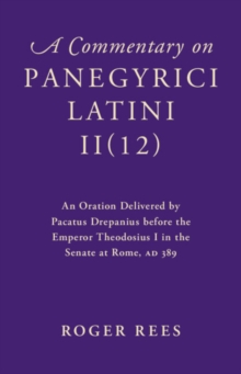 Image for Commentary on Panegyrici Latini II(12): An Oration Delivered by Pacatus Drepanius before the Emperor Theodosius I in the Senate at Rome, AD 389