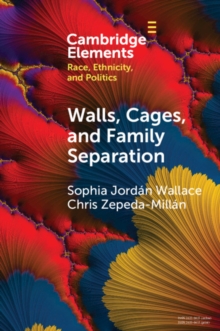 Image for Walls, Cages, and Family Separation: Race and Immigration Policy in the Trump Era