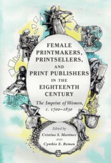 Image for Female printmakers, printsellers, and print publishers in the eighteenth century: the imprint of women, c. 1700-1830