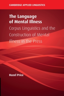 The Language of Mental Illness: Corpus Linguistics and the Construction of Mental Illness in the Press