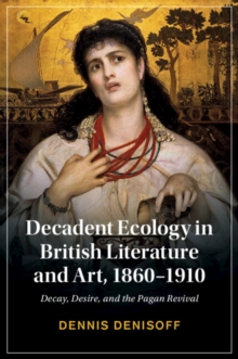 Image for Decadent Ecology in British Literature and Art, 1860–1910 : Decay, Desire, and the Pagan Revival