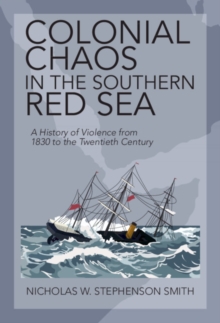 Image for Colonial chaos in the southern Red Sea: a history of violence from 1830 to the twentieth century
