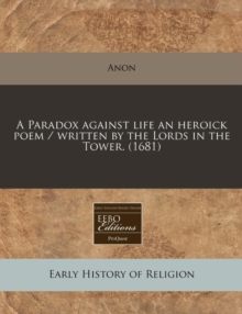 Image for A Paradox Against Life an Heroick Poem / Written by the Lords in the Tower. (1681)