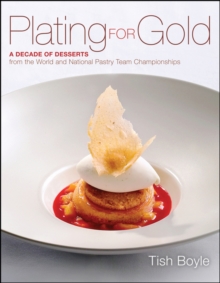Image for Plating for gold  : a decade of dessert recipes from the world and national pastry team championships