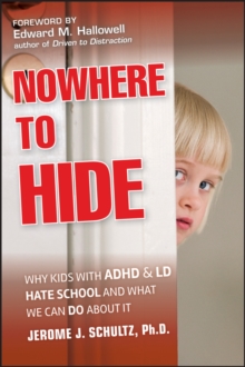 Image for Nowhere to hide: why kids with ADHD and LD hate school and what we can do about it