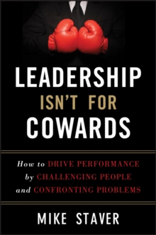 Leadership Isn’t For Cowards: How to Drive Performance by Challenging People and Confronting Problems