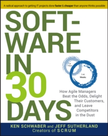 Image for Software in 30 days: how Agile managers beat the odds, delight their customers, and leave competitors in the dust