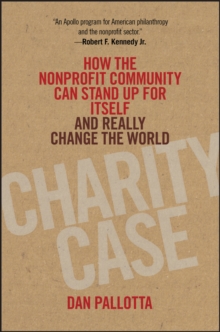 Image for Charity Case: How the Nonprofit Community Can Stand Up for Itself and Really Change the World