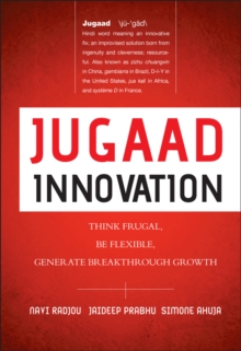 Jugaad Innovation: Think Frugal, Be Flexible, Generate Breakthrough Growth