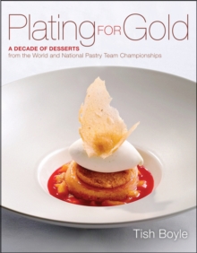 Image for Plating for gold: a decade of dessert recipes from the world and national pastry team championships