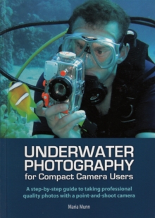 Image for Underwater photography for compact camera users: a step-by-step guide to taking professional quality photos with a point-and-shoot camera