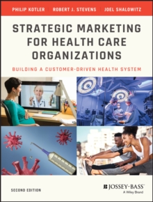 Strategic Marketing For Health Care Organizations: Building A Customer-Driven Health System