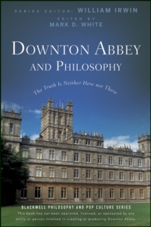 Image for Downton Abbey and Philosophy: The Truth Is Neither Here Nor There